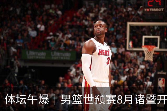 体坛午爆｜男篮世预赛8月诸暨开打，宋昕澔成为今年CBA状元秀